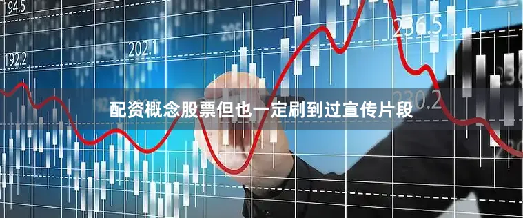 配资概念股票但也一定刷到过宣传片段
