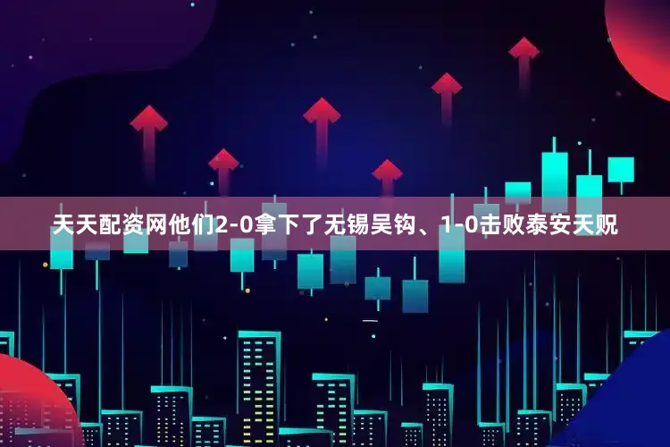 天天配资网他们2-0拿下了无锡吴钩、1-0击败泰安天贶