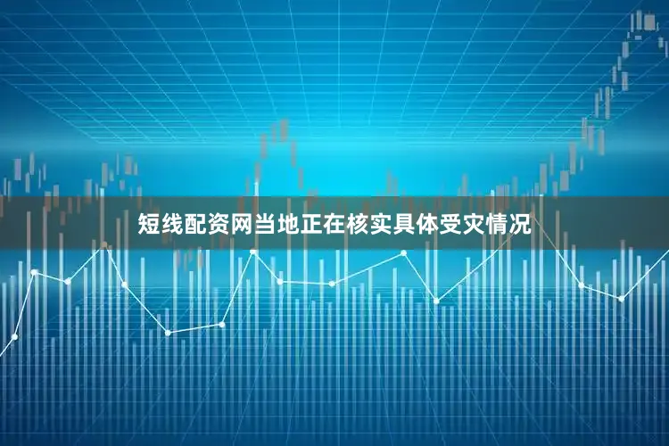 短线配资网当地正在核实具体受灾情况