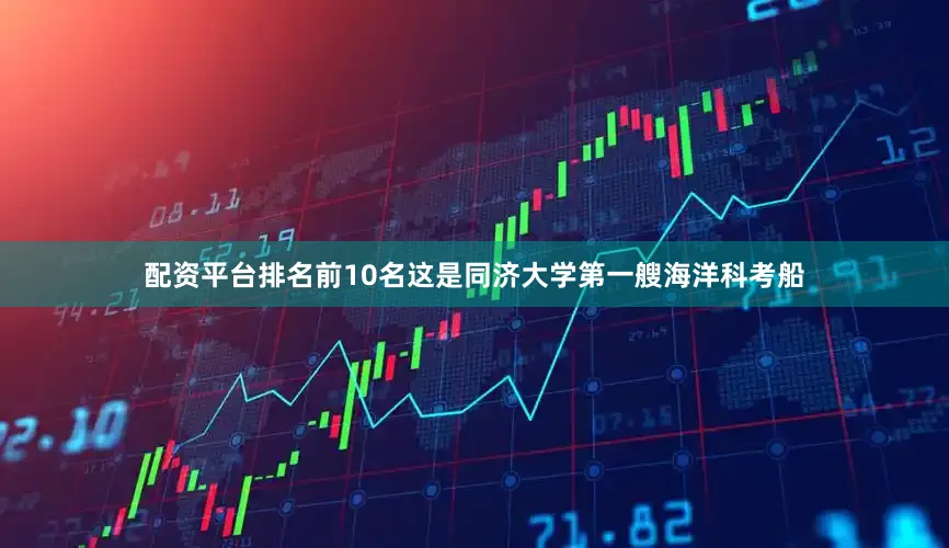 配资平台排名前10名这是同济大学第一艘海洋科考船