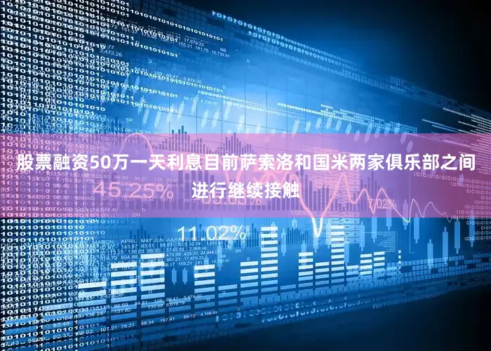 股票融资50万一天利息目前萨索洛和国米两家俱乐部之间进行继续接触
