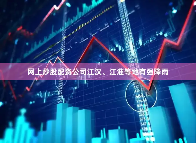 网上炒股配资公司江汉、江淮等地有强降雨